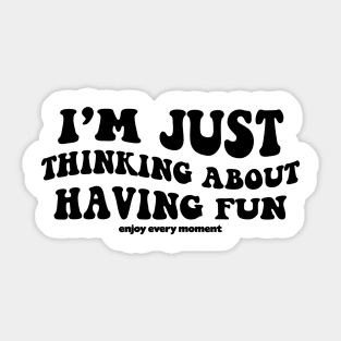 I'm just thinking about having fun - black text Sticker